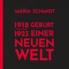 GEBURT EINER NEUEN WELT 1918-1923. Essay – Maria Schmidt